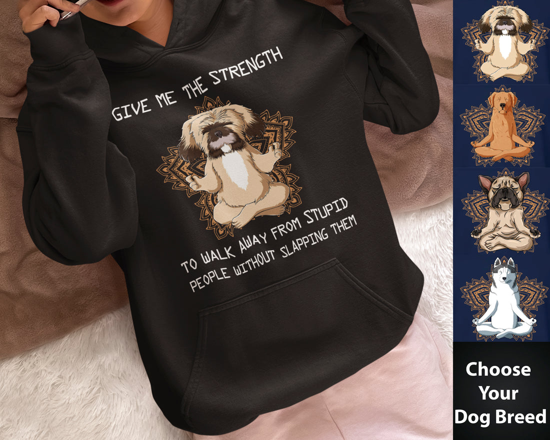 Give Me The Strength To Walk Away From Stupid People Meditation Yoga Dog - Personalized Shirts