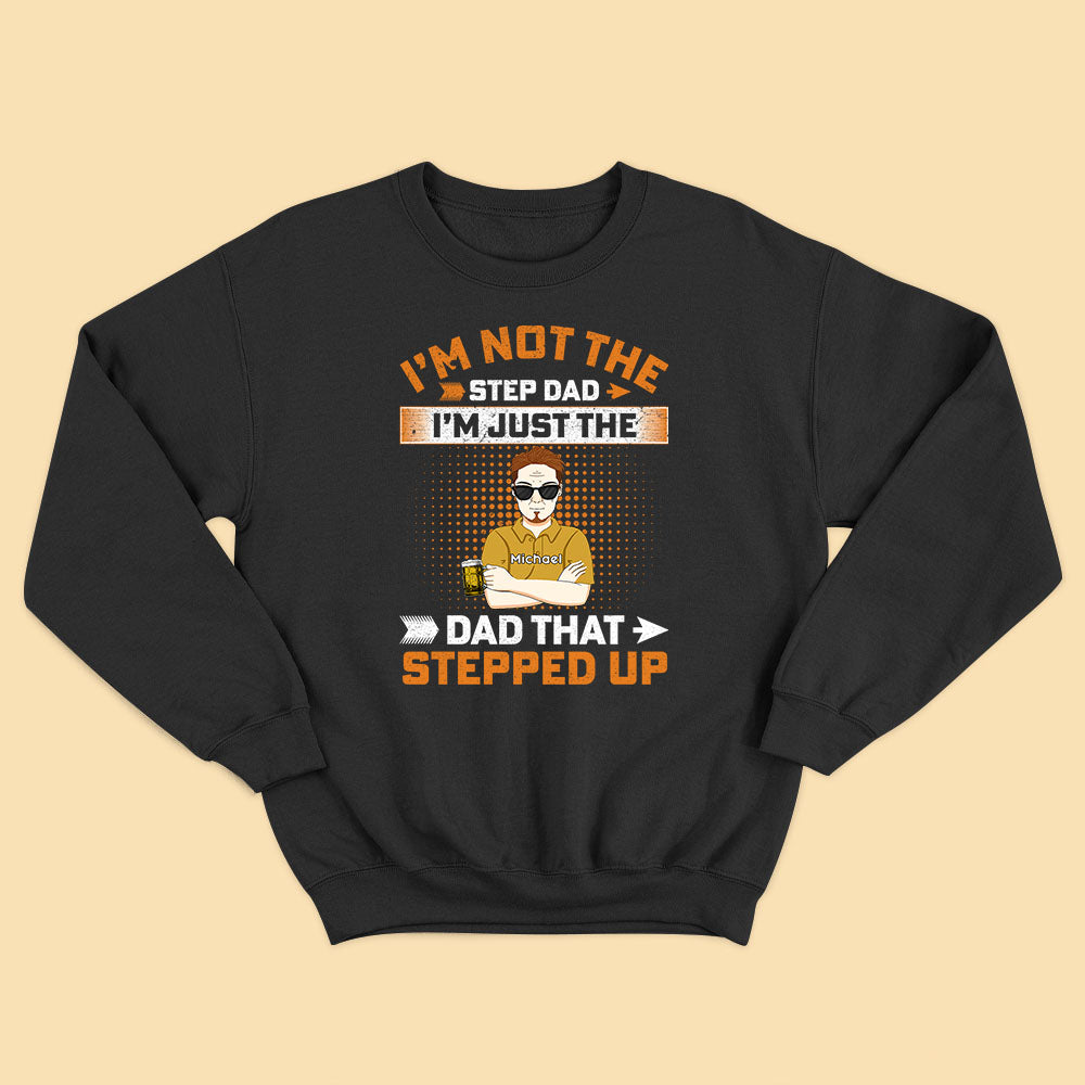 I'm Not The Step Dad I'm The Dad That Stepped Up Personalized Fathers Day Shirts