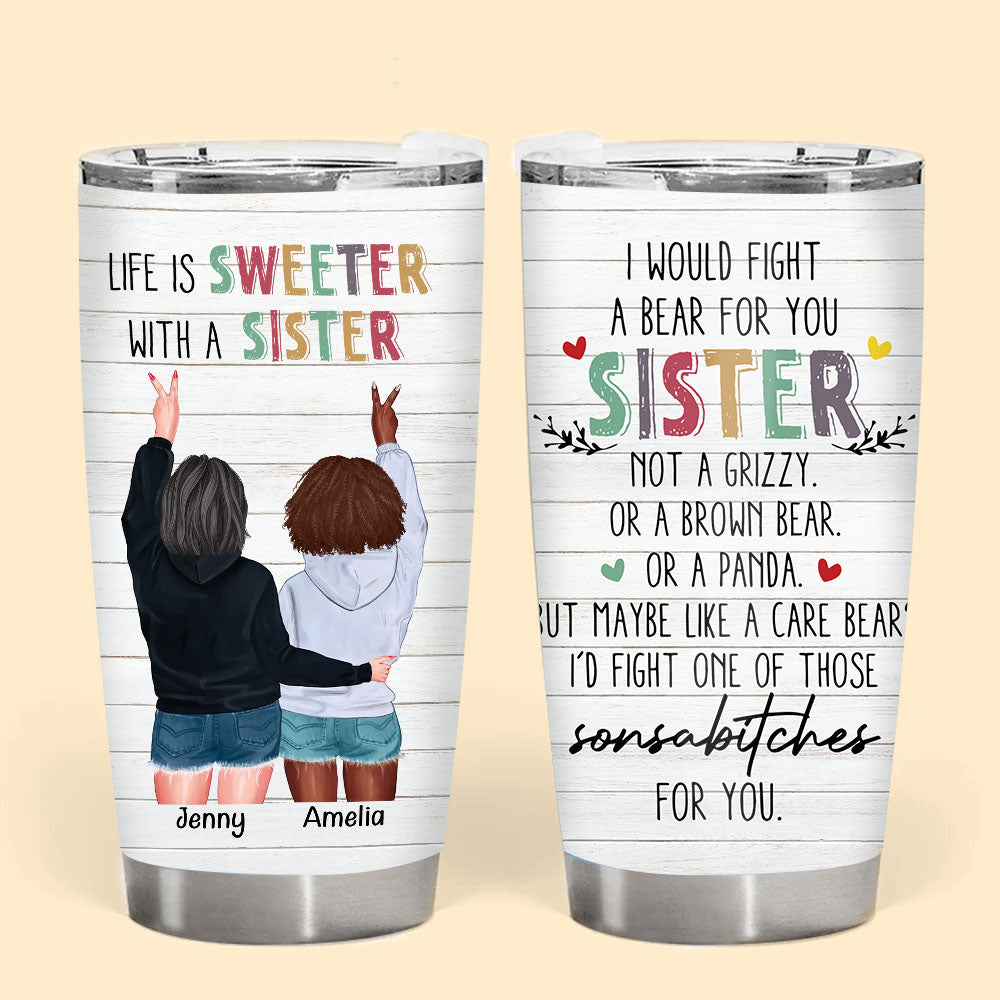 Custom Gift for Besties Life is Sweeter With A Sister, I Would Fight A Bear For You Tumbler