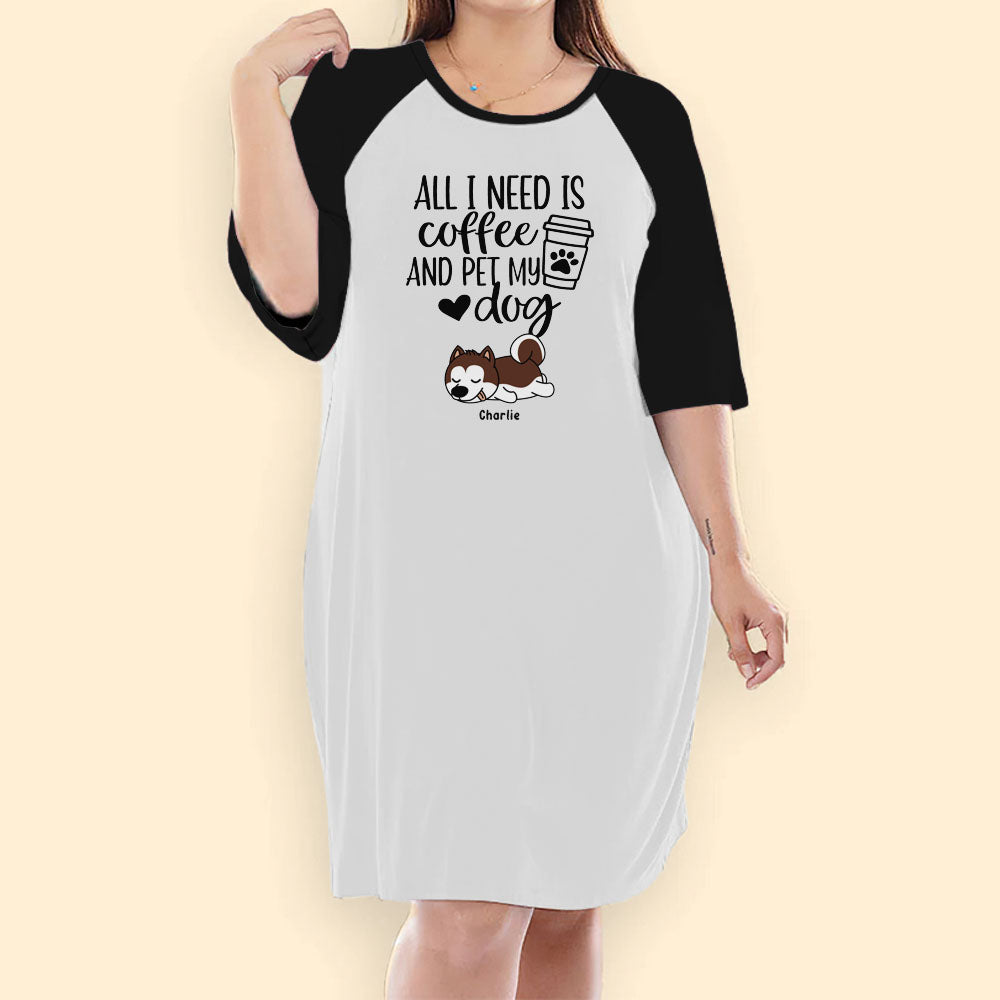 Custom Night Gown For Woman All I Need is Coffee And Pet My Dogs