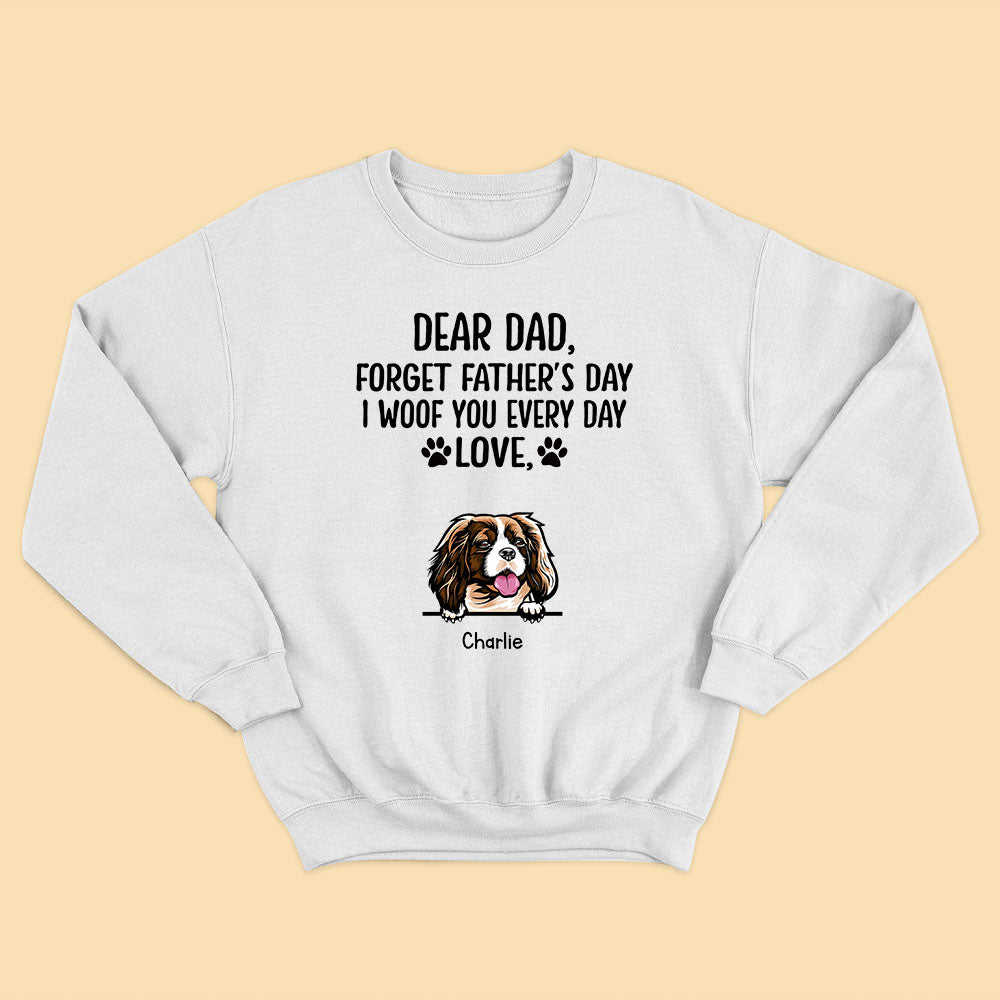 Dear Dad Forget Father's Day I Woof You Everyday Personalized Dog Dad Shirt