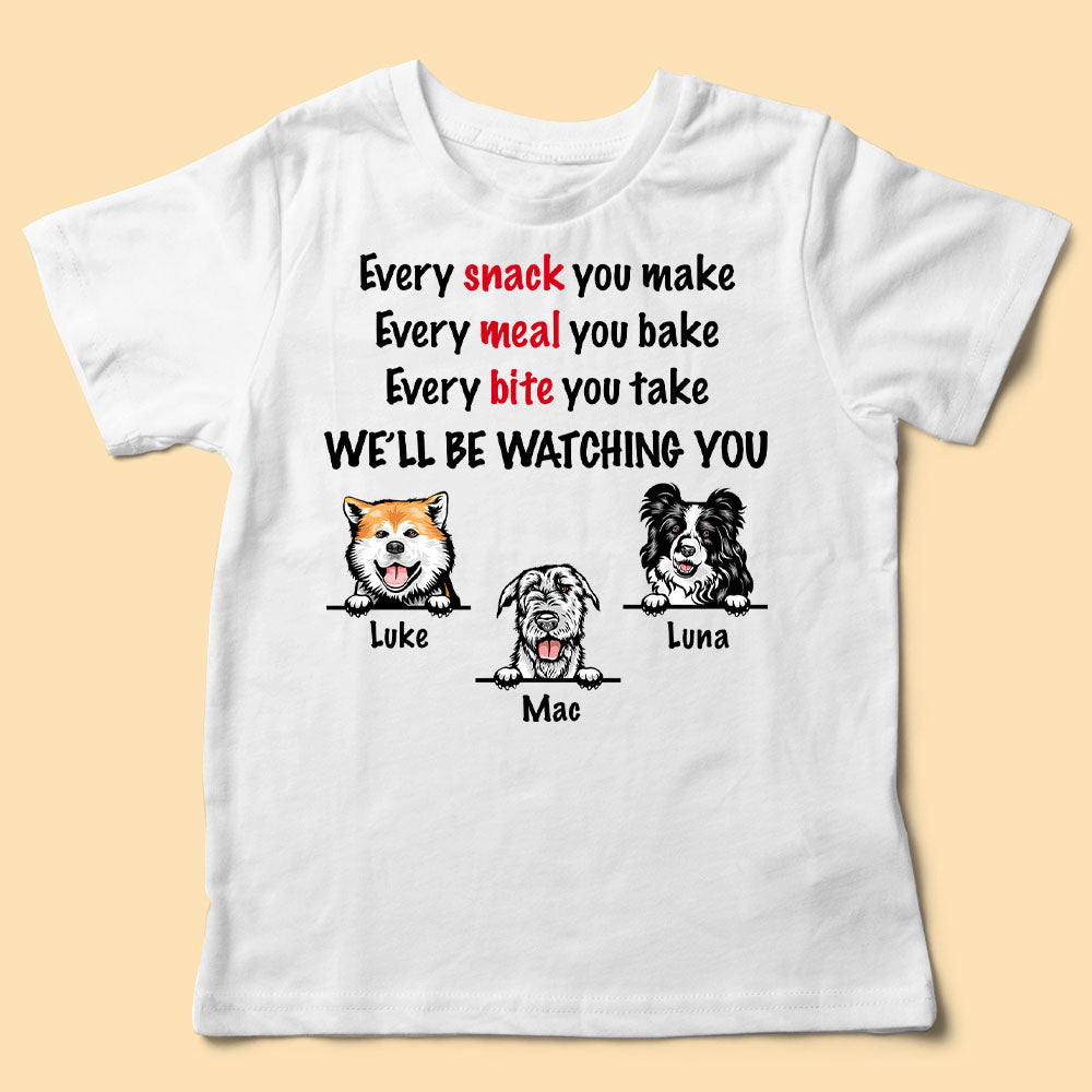 Every Snack You Make, Funny Custom T- Shirt, Personalized Dog Dad, Dog Mom Shirt - Mother's Day, Father's Day, Loving, Gift For Dog Mom, Dog Dad , Dog Lover