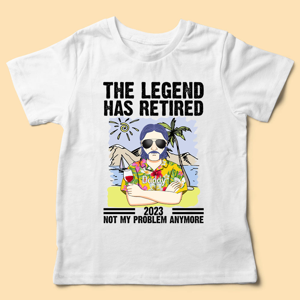 Fathers Day T Shirt The Legend Has Retired Not My Problem Anymore