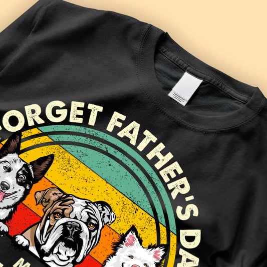 Forget Father's Day, We Woof You Every Day Personalized Fathers Day Shirts