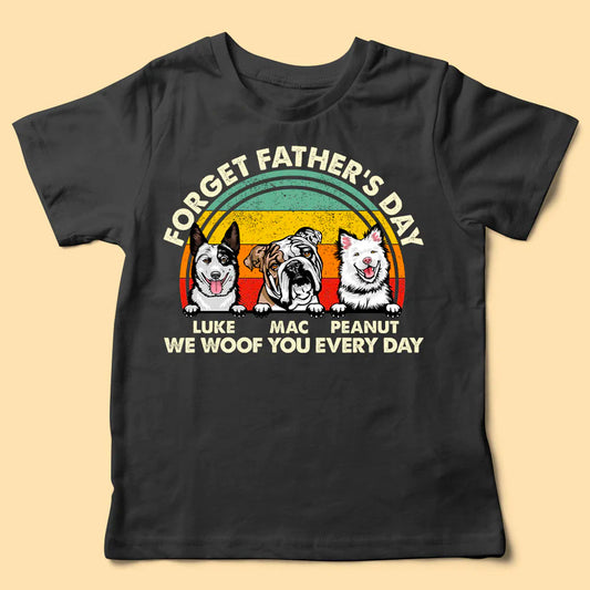 Forget Father's Day, We Woof You Every Day Personalized Fathers Day Shirts
