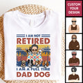 I'm Not Retired I'm A Full-Time Dog Dad Personalized Fathers Day Shirt