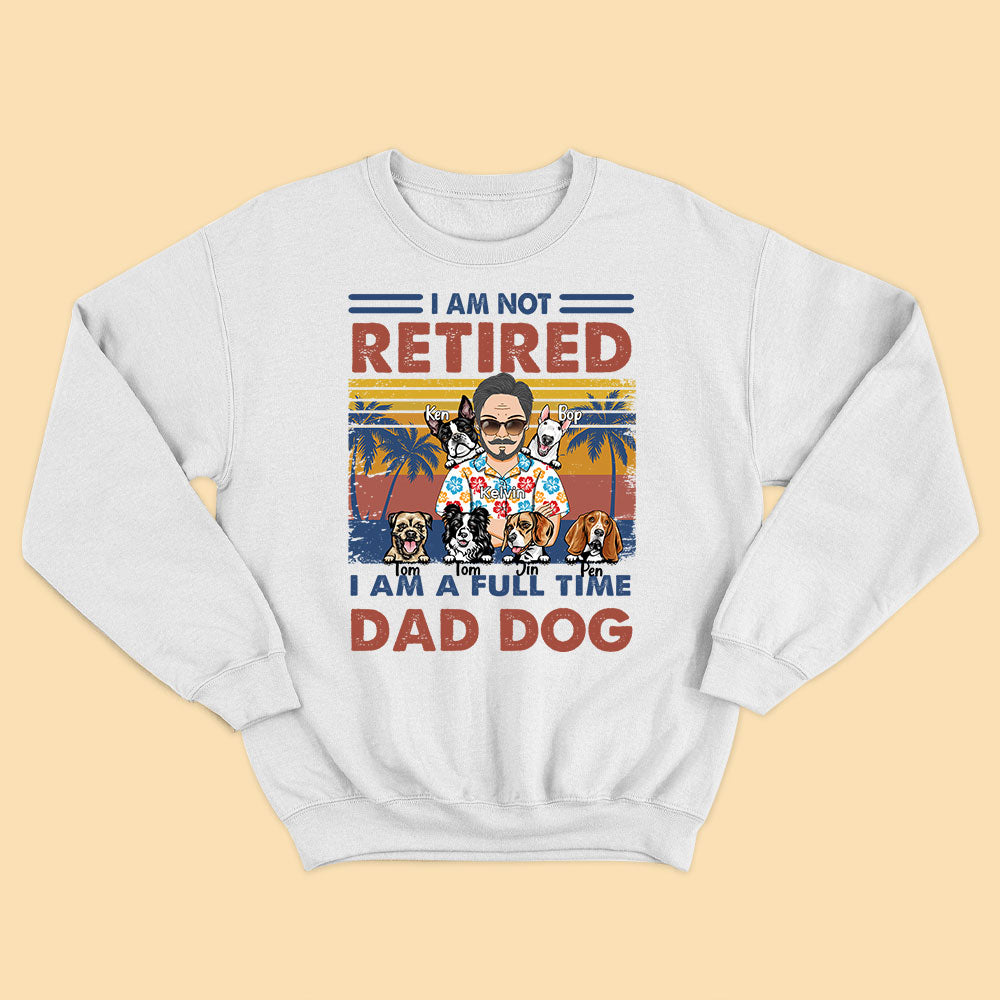 I'm Not Retired I'm A Full-Time Dog Dad Personalized Fathers Day Shirt