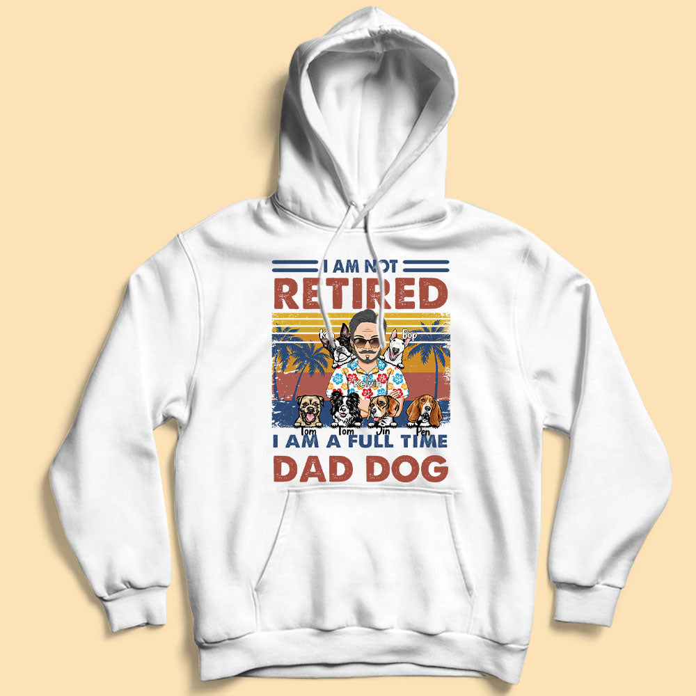 I'm Not Retired I'm A Full-Time Dog Dad Personalized Fathers Day Shirt