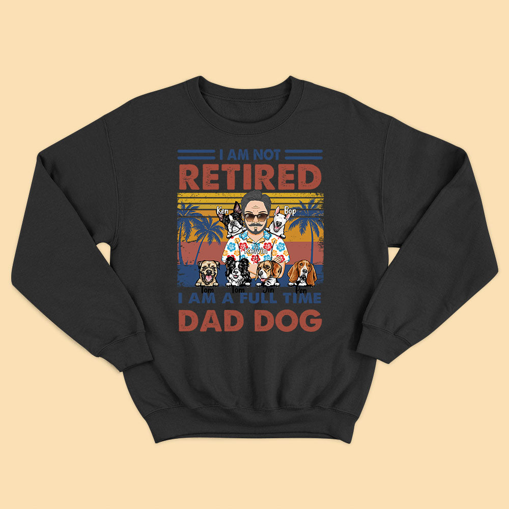 I'm Not Retired I'm A Full-Time Dog Dad Personalized Shirt For Fathers Day