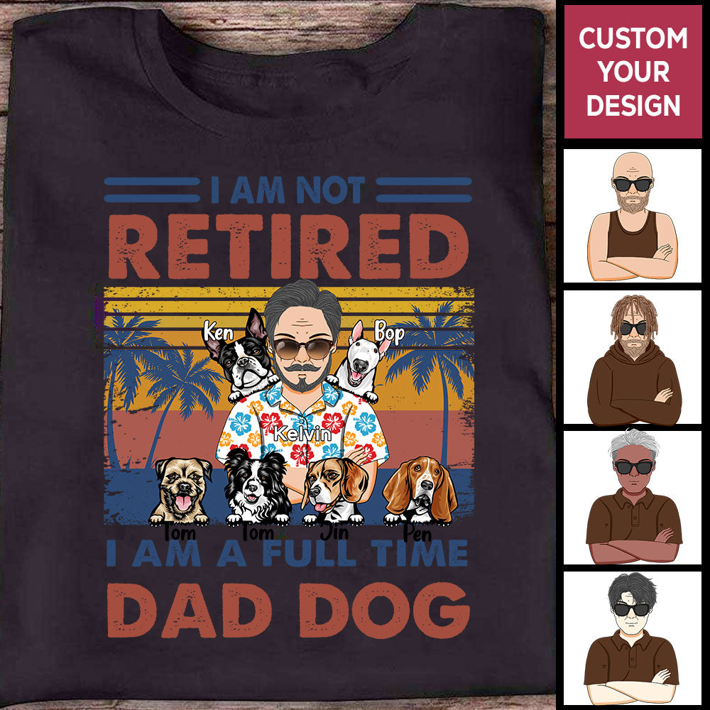 I'm Not Retired I'm A Full-Time Dog Dad Personalized Shirt For Fathers Day