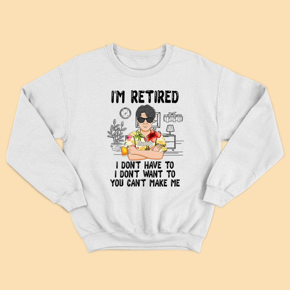 I'm Retired I Don't Have To You Can Make Me Personalized Fathers Day Shirts