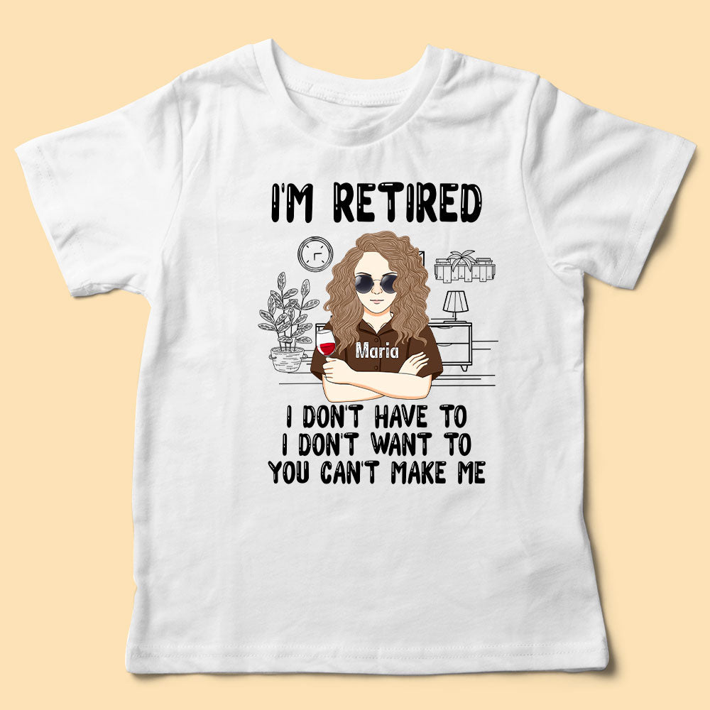 I'm Retired I Don't Have To You Can Make Me Personalized Shirt For Mom