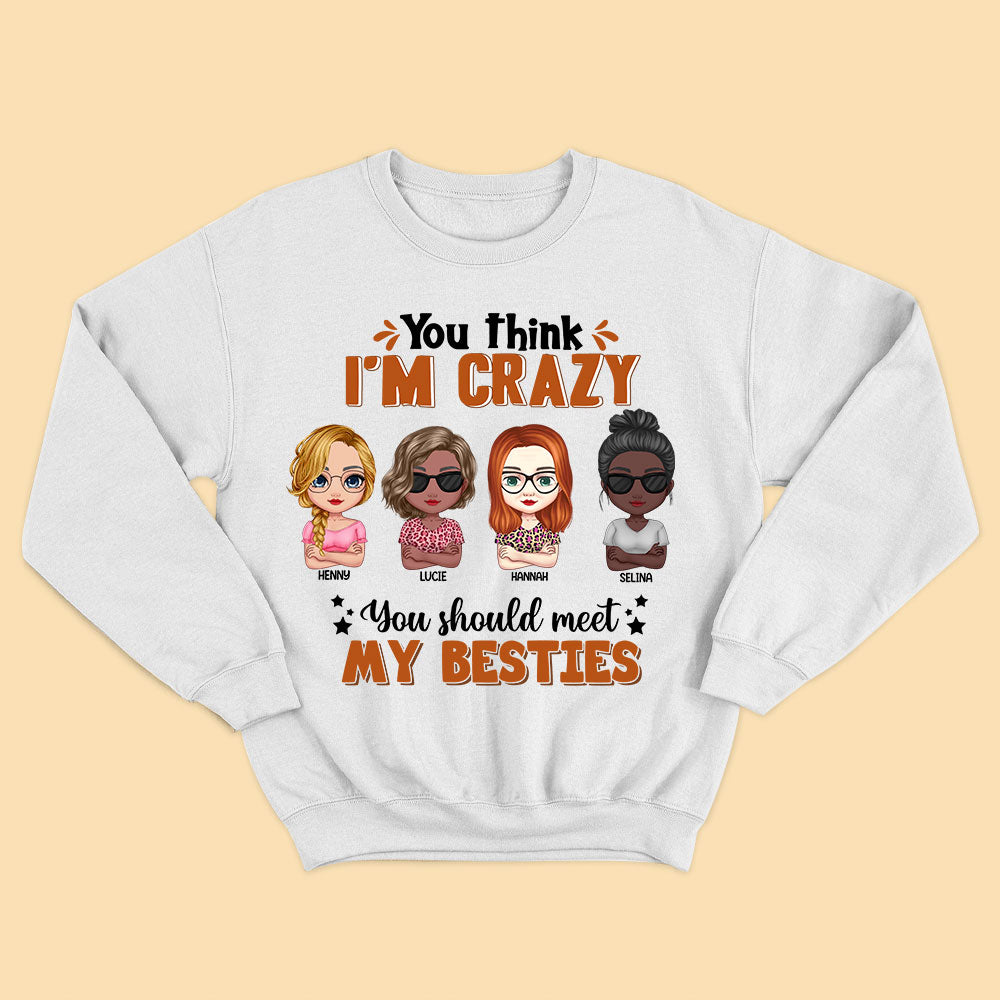 Personalized Bestie Gift Shirt You Think I'm Crazy You Should Meet Besties