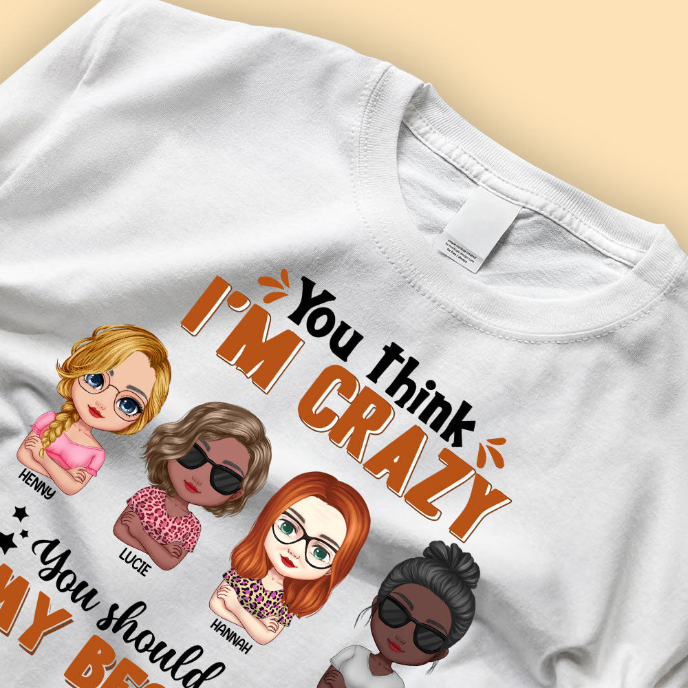 Personalized Bestie Gift Shirt You Think I'm Crazy You Should Meet Besties