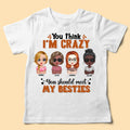 Personalized Bestie Gift Shirt You Think I'm Crazy You Should Meet Besties