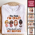 Personalized Bestie Gift Shirt You Think I'm Crazy You Should Meet Besties