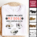 Personalized Dog Shirts Sorry I'm Late My Pet Was Sleeping On Me