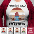 What day is today I'm Retired Personalized Shirt